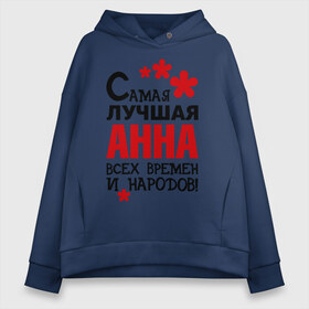 Женское худи Oversize хлопок с принтом Самая лучшая Анна в городе Новоалтайск, френч-терри — 70% хлопок, 30% полиэстер. Мягкий теплый начес внутри —100% хлопок | боковые карманы, эластичные манжеты и нижняя кромка, капюшон на магнитной кнопке | анна | аня | времен | всех | лучшая | народов | самая