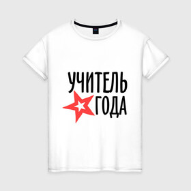 Женская футболка хлопок с принтом Учитель года в городе Новоалтайск, 100% хлопок | прямой крой, круглый вырез горловины, длина до линии бедер, слегка спущенное плечо | 