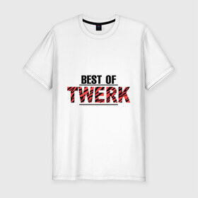 Мужская футболка премиум с принтом Best of twerk в городе Новоалтайск, 92% хлопок, 8% лайкра | приталенный силуэт, круглый вырез ворота, длина до линии бедра, короткий рукав | best of twerk | twerc | twerk | twerk dance | twerk it | twerk team | тверк | тверк денс