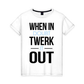 Женская футболка хлопок с принтом Twerk it out в городе Новоалтайск, 100% хлопок | прямой крой, круглый вырез горловины, длина до линии бедер, слегка спущенное плечо | twerc | twerk | twerk dance | twerk it | twerk it out | twerk team | тверк | тверк денс