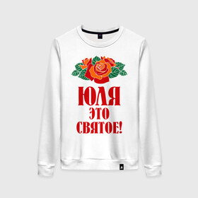 Женский свитшот хлопок с принтом Юля - это святое в городе Новоалтайск, 100% хлопок | прямой крой, круглый вырез, на манжетах и по низу широкая трикотажная резинка  | роза | святое | цветок | это | юлия