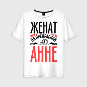 Женская футболка хлопок Oversize Женат на Анне: в городе Новоалтайск, 100% хлопок | свободный крой, круглый ворот, спущенный рукав, длина до линии бедер
 | анна | аня | жена | женат | кольца | любовь | прекрасная | свадьба | сердечки