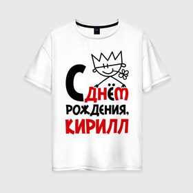 Женская футболка хлопок Oversize с принтом С днём рождения Кирилл в городе Новоалтайск, 100% хлопок | свободный крой, круглый ворот, спущенный рукав, длина до линии бедер
 | кирилл | рождения | с днем