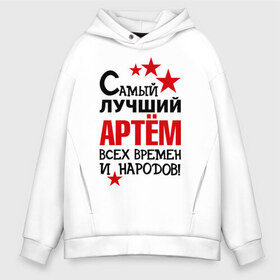 Мужское худи Oversize хлопок с принтом Самый лучший Артём в городе Новоалтайск, френч-терри — 70% хлопок, 30% полиэстер. Мягкий теплый начес внутри —100% хлопок | боковые карманы, эластичные манжеты и нижняя кромка, капюшон на магнитной кнопке | артем | времен | лучший | народов | самый