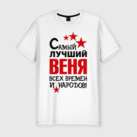 Мужская футболка премиум с принтом Самый лучший Веня в городе Новоалтайск, 92% хлопок, 8% лайкра | приталенный силуэт, круглый вырез ворота, длина до линии бедра, короткий рукав | Тематика изображения на принте: вениамин | веня | времен | лучший | народов | самый