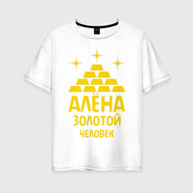 Женская футболка хлопок Oversize с принтом Алёна - золотой человек в городе Новоалтайск, 100% хлопок | свободный крой, круглый ворот, спущенный рукав, длина до линии бедер
 | алена | золото | человек