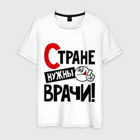 Мужская футболка хлопок с принтом Стране нужны врачи в городе Новоалтайск, 100% хлопок | прямой крой, круглый вырез горловины, длина до линии бедер, слегка спущенное плечо. | врач | доктор | профессия | специалист | специальность | страна | стране нужны