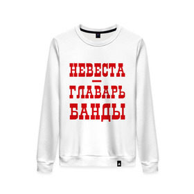 Женский свитшот хлопок с принтом Невеста - главарь банды в городе Новоалтайск, 100% хлопок | прямой крой, круглый вырез, на манжетах и по низу широкая трикотажная резинка  | банда | главарь | невеста | свадьба