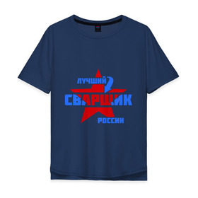 Мужская футболка хлопок Oversize с принтом Лучший сварщик России в городе Новоалтайск, 100% хлопок | свободный крой, круглый ворот, “спинка” длиннее передней части | Тематика изображения на принте: звезда | лучший | россия | сварщик | специалист | стрелка