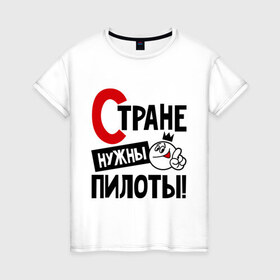 Женская футболка хлопок с принтом Стране нужны пилоты в городе Новоалтайск, 100% хлопок | прямой крой, круглый вырез горловины, длина до линии бедер, слегка спущенное плечо | 