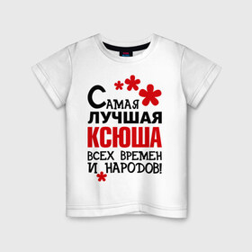 Детская футболка хлопок с принтом Самая лучшая Ксюша в городе Новоалтайск, 100% хлопок | круглый вырез горловины, полуприлегающий силуэт, длина до линии бедер | времен | ксения | ксюша | лучшая | народов | самая