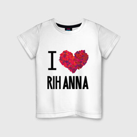 Детская футболка хлопок с принтом I love Rihanna в городе Новоалтайск, 100% хлопок | круглый вырез горловины, полуприлегающий силуэт, длина до линии бедер | pop | rihanna | знаменитости | музыка | певица | риана