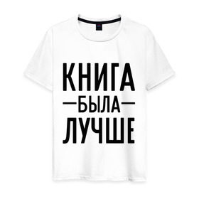 Мужская футболка хлопок с принтом Книга была лучше в городе Новоалтайск, 100% хлопок | прямой крой, круглый вырез горловины, длина до линии бедер, слегка спущенное плечо. | book | книга