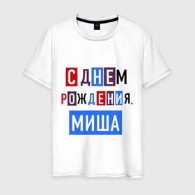 Мужская футболка хлопок с принтом С днем рождения, Миша в городе Новоалтайск, 100% хлопок | прямой крой, круглый вырез горловины, длина до линии бедер, слегка спущенное плечо. | Тематика изображения на принте: друзьям | михаил | миша | поздравления | праздники | с днем рождения | торт