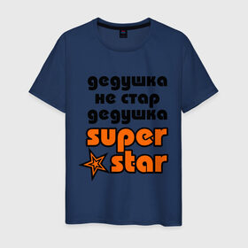 Мужская футболка хлопок с принтом Дедушка не стар, дедушка superstar! в городе Новоалтайск, 100% хлопок | прямой крой, круглый вырез горловины, длина до линии бедер, слегка спущенное плечо. | super star | дед | дедушка | стар | супер стар