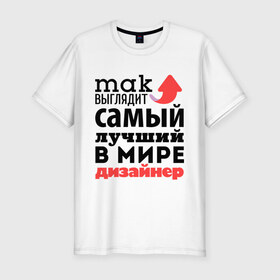 Мужская футболка премиум с принтом Так выглядит дизайнер в городе Новоалтайск, 92% хлопок, 8% лайкра | приталенный силуэт, круглый вырез ворота, длина до линии бедра, короткий рукав | дизайнер | лучший | мир | профессия | работа | самый лучший | стрелка