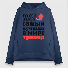 Женское худи Oversize хлопок с принтом Так выглядит тренер в городе Новоалтайск, френч-терри — 70% хлопок, 30% полиэстер. Мягкий теплый начес внутри —100% хлопок | боковые карманы, эластичные манжеты и нижняя кромка, капюшон на магнитной кнопке | лучший | мир | профессия | работа | самый лучший | стрелка