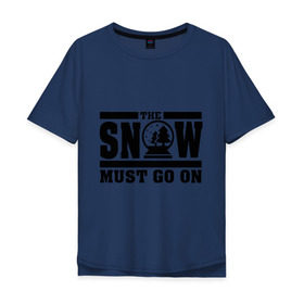 Мужская футболка хлопок Oversize с принтом The snow must go on в городе Новоалтайск, 100% хлопок | свободный крой, круглый ворот, “спинка” длиннее передней части | must go on | show | снег