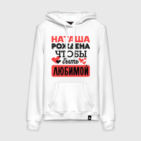 Женская толстовка хлопок с принтом Рождена быть любимой в городе Новоалтайск, френч-терри, мягкий теплый начес внутри (100% хлопок) | карман-кенгуру, эластичные манжеты и нижняя кромка, капюшон с подкладом и шнурком | любимая | любовь | наташа | рождена | сердечко