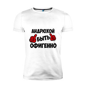 Мужская футболка премиум с принтом Андрюхой быть офигенно в городе Новоалтайск, 92% хлопок, 8% лайкра | приталенный силуэт, круглый вырез ворота, длина до линии бедра, короткий рукав | андрей | андрюха | быть офигенно | офигенно