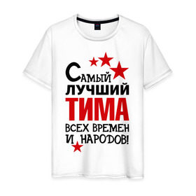 Мужская футболка хлопок с принтом Самый лучший Тима в городе Новоалтайск, 100% хлопок | прямой крой, круглый вырез горловины, длина до линии бедер, слегка спущенное плечо. | времен и народов | самый лучший