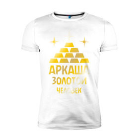 Мужская футболка премиум с принтом Аркаша - золотой человек (gold) в городе Новоалтайск, 92% хлопок, 8% лайкра | приталенный силуэт, круглый вырез ворота, длина до линии бедра, короткий рукав | аркадий | аркаша | золотой | человек