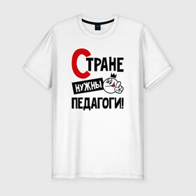 Мужская футболка премиум с принтом Стране нужны педагоги в городе Новоалтайск, 92% хлопок, 8% лайкра | приталенный силуэт, круглый вырез ворота, длина до линии бедра, короткий рукав | 