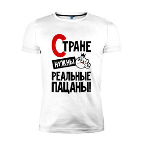 Мужская футболка премиум с принтом Стране нужны реальные пацаны в городе Новоалтайск, 92% хлопок, 8% лайкра | приталенный силуэт, круглый вырез ворота, длина до линии бедра, короткий рукав | 