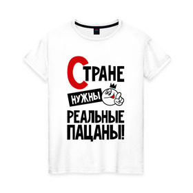 Женская футболка хлопок с принтом Стране нужны реальные пацаны в городе Новоалтайск, 100% хлопок | прямой крой, круглый вырез горловины, длина до линии бедер, слегка спущенное плечо | 