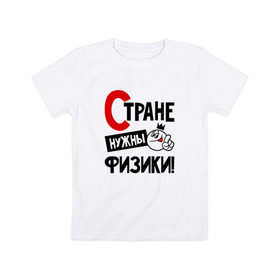 Детская футболка хлопок с принтом Стране нужны физики в городе Новоалтайск, 100% хлопок | круглый вырез горловины, полуприлегающий силуэт, длина до линии бедер | 
