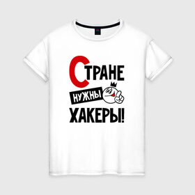 Женская футболка хлопок с принтом Стране нужны хакеры в городе Новоалтайск, 100% хлопок | прямой крой, круглый вырез горловины, длина до линии бедер, слегка спущенное плечо | 
