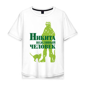 Мужская футболка хлопок Oversize с принтом Никита вежливый человек в городе Новоалтайск, 100% хлопок | свободный крой, круглый ворот, “спинка” длиннее передней части | 