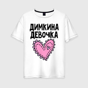 Женская футболка хлопок Oversize с принтом Я Димкина девочка в городе Новоалтайск, 100% хлопок | свободный крой, круглый ворот, спущенный рукав, длина до линии бедер
 | девочка | дима | димкина | дмитрий