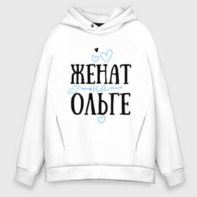 Мужское худи Oversize хлопок с принтом Женат на Ольге в городе Новоалтайск, френч-терри — 70% хлопок, 30% полиэстер. Мягкий теплый начес внутри —100% хлопок | боковые карманы, эластичные манжеты и нижняя кромка, капюшон на магнитной кнопке | Тематика изображения на принте: жена | женат | ольга | оля | семья | сердечки