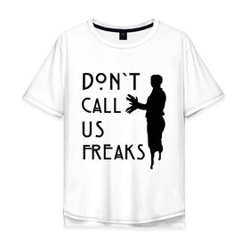 Мужская футболка хлопок Oversize с принтом Don`t call us freak в городе Новоалтайск, 100% хлопок | свободный крой, круглый ворот, “спинка” длиннее передней части | american horror story | asylum | coven | freakshow | tate | witches | ведьмы | история ужасов | люди боятся меня | мертвец | сериал | триллер | ужасы | фармига | фрикшоу | цирк