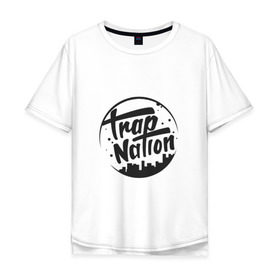 Мужская футболка хлопок Oversize с принтом TRAP NATION в городе Новоалтайск, 100% хлопок | свободный крой, круглый ворот, “спинка” длиннее передней части | music | nation | new collection swag | twerk