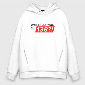 Мужское худи Oversize хлопок с принтом Whos afraid of 138?! в городе Новоалтайск, френч-терри — 70% хлопок, 30% полиэстер. Мягкий теплый начес внутри —100% хлопок | боковые карманы, эластичные манжеты и нижняя кромка, капюшон на магнитной кнопке | trance | whos afraid of 138 | оригинал wao138armin van buuren