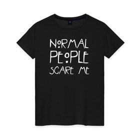 Женская футболка хлопок с принтом Normal People Scare Me в городе Новоалтайск, 100% хлопок | прямой крой, круглый вырез горловины, длина до линии бедер, слегка спущенное плечо | american horror story | people | scare me