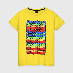 Женская футболка хлопок с принтом DropDead надписи в городе Новоалтайск, 100% хлопок | прямой крой, круглый вырез горловины, длина до линии бедер, слегка спущенное плечо | drop dead | неформальная