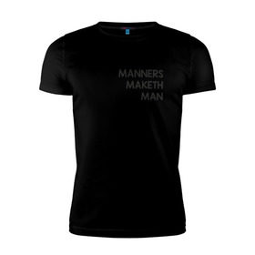 Мужская футболка премиум с принтом Manners Maketh Man в городе Новоалтайск, 92% хлопок, 8% лайкра | приталенный силуэт, круглый вырез ворота, длина до линии бедра, короткий рукав | Тематика изображения на принте: manners maketh man kingsman кингсман