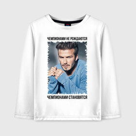 Детский лонгслив хлопок с принтом Дэвид Бекхэм (David Beckham) в городе Новоалтайск, 100% хлопок | круглый вырез горловины, полуприлегающий силуэт, длина до линии бедер | Тематика изображения на принте: david beckham | англия | дэвид бекхэм | лига чемпионов | мадрид | мю | реал | футбол | чемпионами не рождаются | чемпионами становятся
