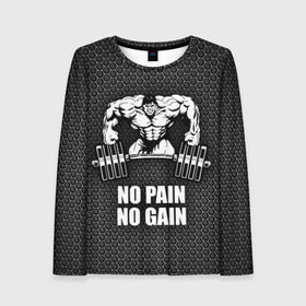 Женский лонгслив 3D с принтом No pain no gain 2 в городе Новоалтайск, 100% полиэстер | длинные рукава, круглый вырез горловины, полуприлегающий силуэт | bodybuilding | no pain no gain | train hard | бодибилдинг | качалка | пауэрлифинг | тренажерный | фитнес