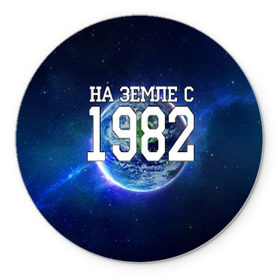 Коврик круглый с принтом На Земле с 1982 в городе Новоалтайск, резина и полиэстер | круглая форма, изображение наносится на всю лицевую часть | 1982 год | год рождения | на земле с 1982 | рождение