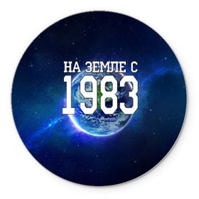 Коврик круглый с принтом На Земле с 1983 в городе Новоалтайск, резина и полиэстер | круглая форма, изображение наносится на всю лицевую часть | 1983 год | год рождения | на земле с 1983 | рождение