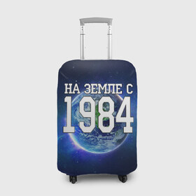 Чехол для чемодана 3D с принтом На Земле с 1984 в городе Новоалтайск, 86% полиэфир, 14% спандекс | двустороннее нанесение принта, прорези для ручек и колес | 