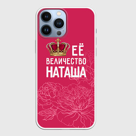 Чехол для iPhone 13 Pro Max с принтом Её величество Наташа в городе Новоалтайск,  |  | величество | её величество | имя | королева | корона | наташа | цветы
