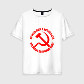 Женская футболка хлопок Oversize с принтом Хочешь жни а хочешь куй в городе Новоалтайск, 100% хлопок | свободный крой, круглый ворот, спущенный рукав, длина до линии бедер
 | куй | серп и молот | советский союз | ссср | я русский