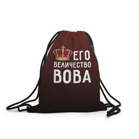 Рюкзак-мешок 3D с принтом Его величество Вова в городе Новоалтайск, 100% полиэстер | плотность ткани — 200 г/м2, размер — 35 х 45 см; лямки — толстые шнурки, застежка на шнуровке, без карманов и подкладки | владимир | вова | его величество | король | корона | царь