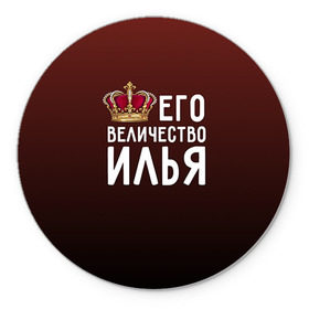 Коврик круглый с принтом Его величество Илья в городе Новоалтайск, резина и полиэстер | круглая форма, изображение наносится на всю лицевую часть | Тематика изображения на принте: его величество | илья | король | корона | царь