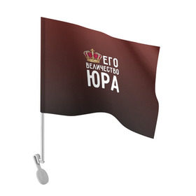 Флаг для автомобиля с принтом Его величество Юра в городе Новоалтайск, 100% полиэстер | Размер: 30*21 см | его величество | король | корона | царь | юра | юрий